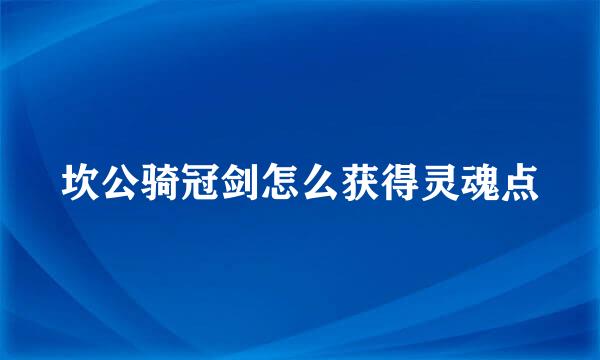 坎公骑冠剑怎么获得灵魂点