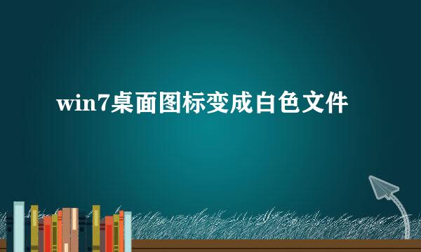 win7桌面图标变成白色文件