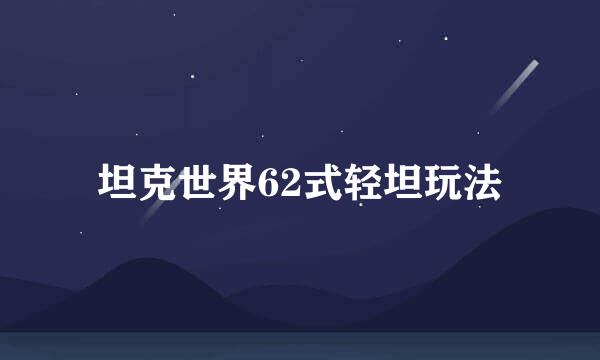 坦克世界62式轻坦玩法