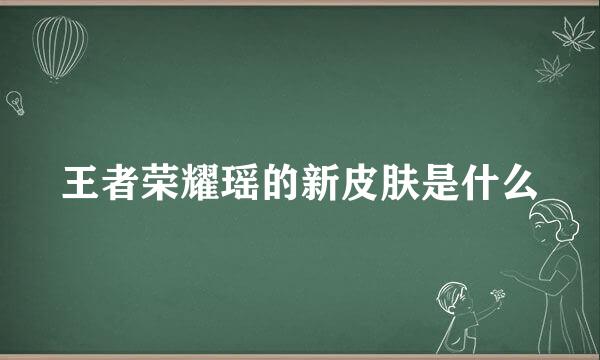 王者荣耀瑶的新皮肤是什么