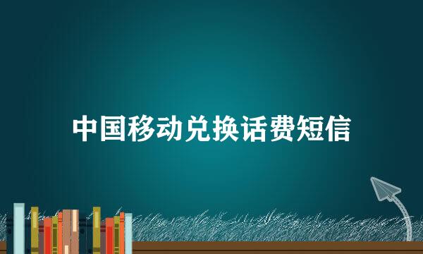 中国移动兑换话费短信