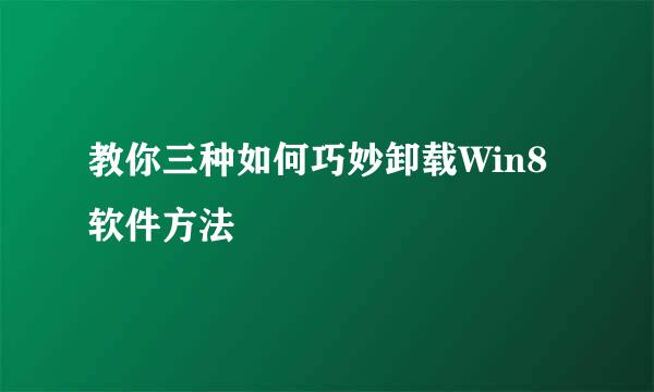 教你三种如何巧妙卸载Win8软件方法