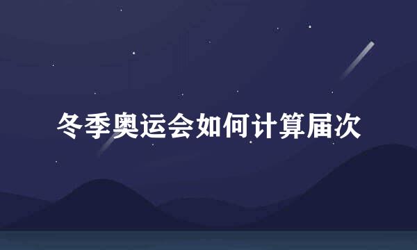冬季奥运会如何计算届次