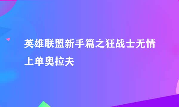 英雄联盟新手篇之狂战士无情上单奥拉夫