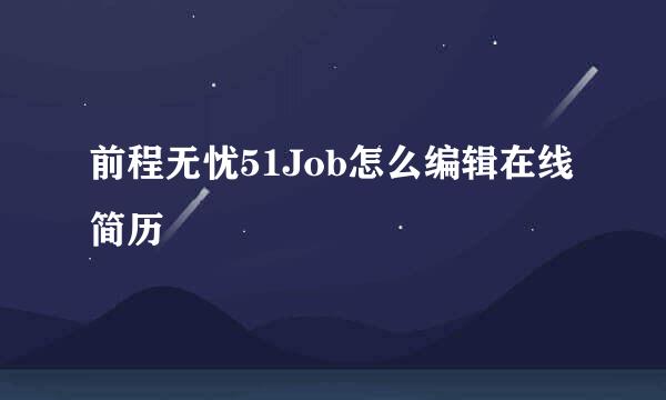 前程无忧51Job怎么编辑在线简历