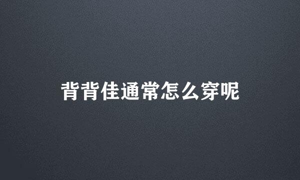 背背佳通常怎么穿呢