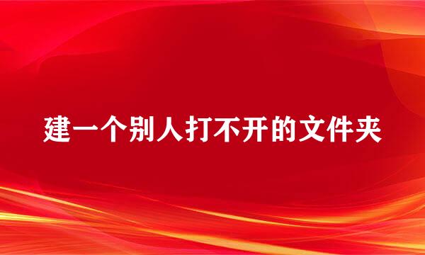 建一个别人打不开的文件夹