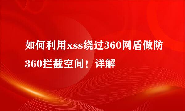 如何利用xss绕过360网盾做防360拦截空间！详解