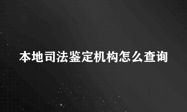 本地司法鉴定机构怎么查询