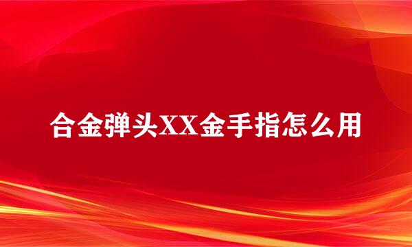 合金弹头XX金手指怎么用