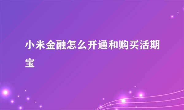 小米金融怎么开通和购买活期宝