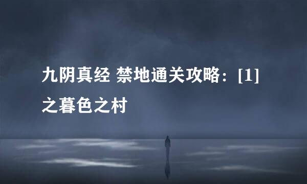 九阴真经 禁地通关攻略：[1]之暮色之村