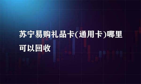 苏宁易购礼品卡(通用卡)哪里可以回收