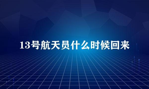 13号航天员什么时候回来