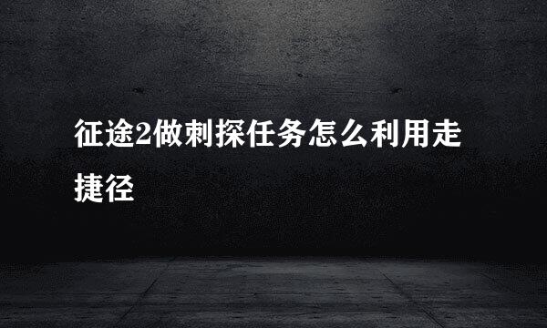 征途2做刺探任务怎么利用走捷径