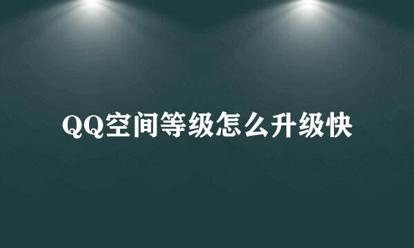 QQ空间等级怎么升级快