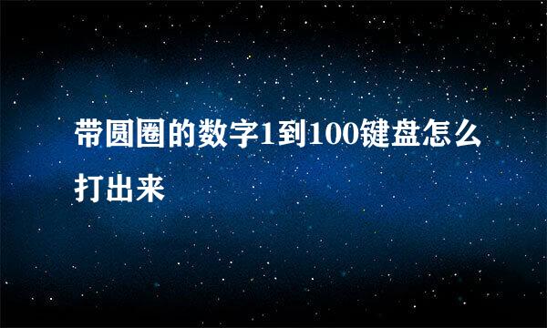 带圆圈的数字1到100键盘怎么打出来