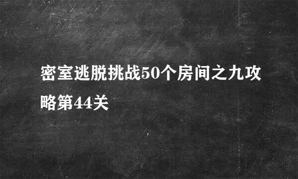 密室逃脱挑战50个房间之九攻略第44关
