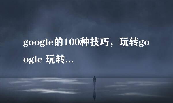 google的100种技巧，玩转google 玩转搜索之王