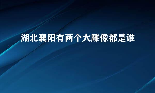 湖北襄阳有两个大雕像都是谁