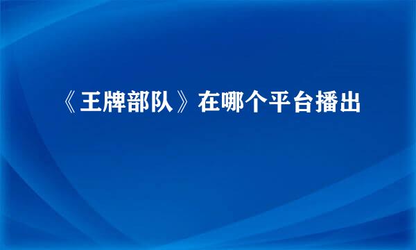 《王牌部队》在哪个平台播出