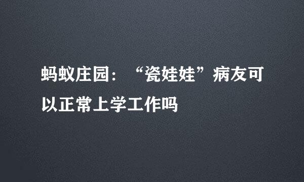 蚂蚁庄园：“瓷娃娃”病友可以正常上学工作吗