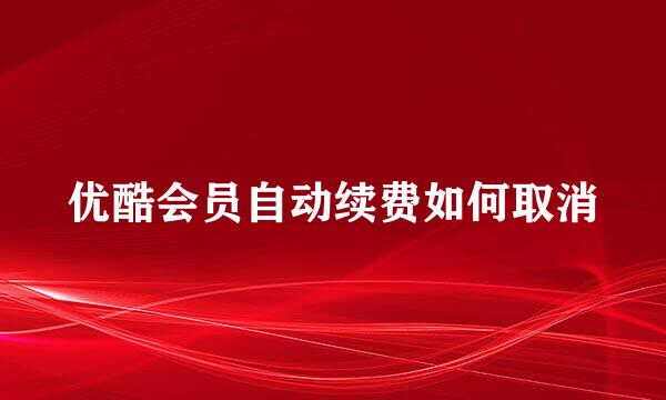 优酷会员自动续费如何取消