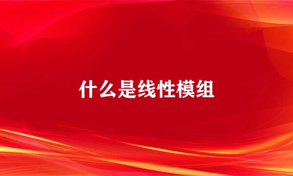 什么是线性模组