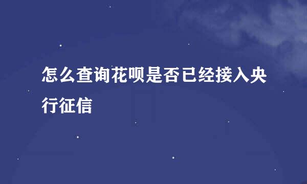 怎么查询花呗是否已经接入央行征信