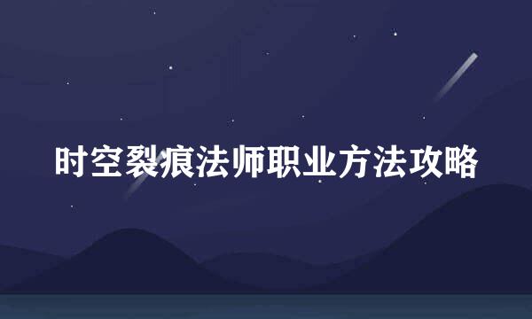 时空裂痕法师职业方法攻略