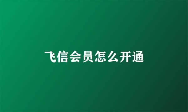 飞信会员怎么开通