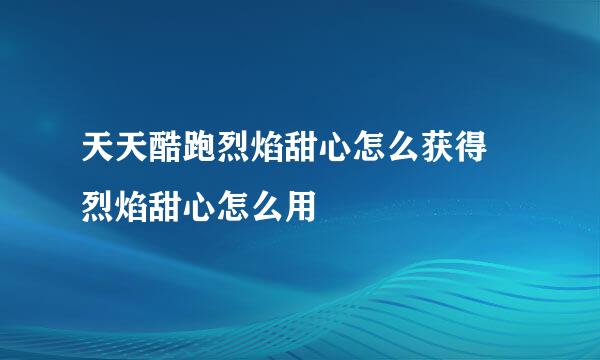 天天酷跑烈焰甜心怎么获得 烈焰甜心怎么用