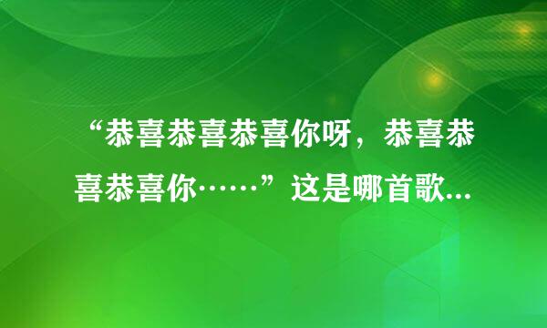 “恭喜恭喜恭喜你呀，恭喜恭喜恭喜你……”这是哪首歌的歌词？谁唱的