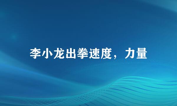 李小龙出拳速度，力量