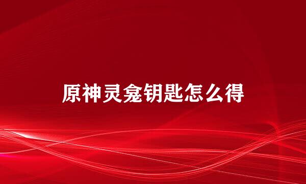 原神灵龛钥匙怎么得