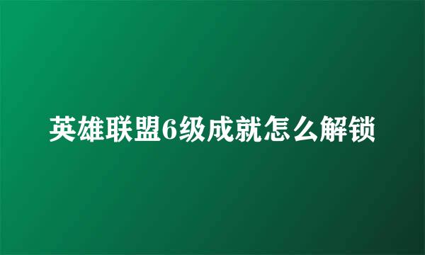英雄联盟6级成就怎么解锁