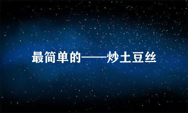 最简单的——炒土豆丝
