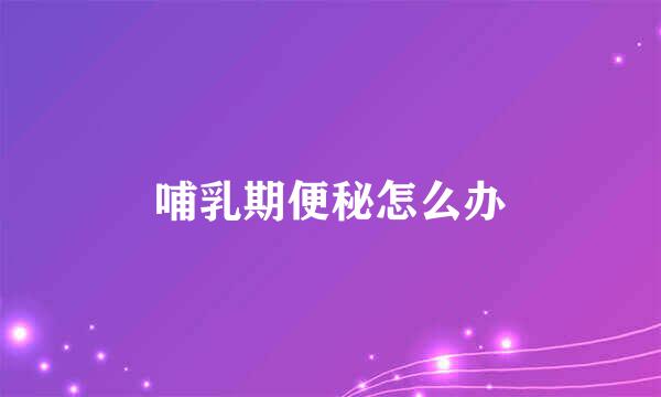 哺乳期便秘怎么办