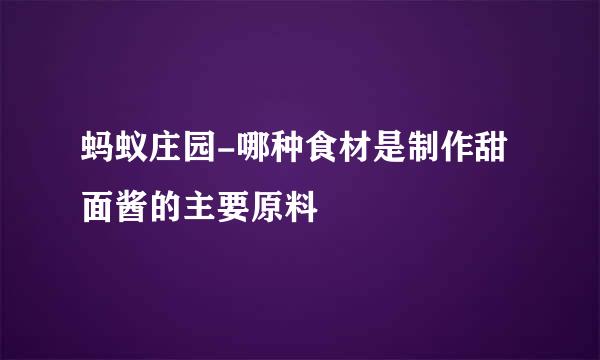 蚂蚁庄园-哪种食材是制作甜面酱的主要原料