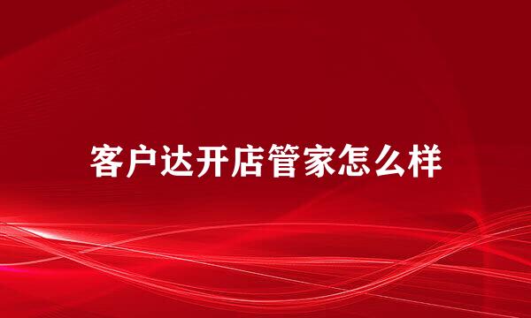 客户达开店管家怎么样