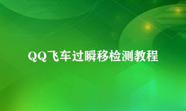 QQ飞车过瞬移检测教程