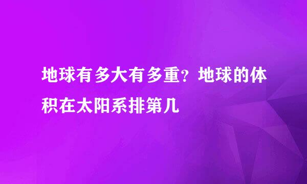 地球有多大有多重？地球的体积在太阳系排第几
