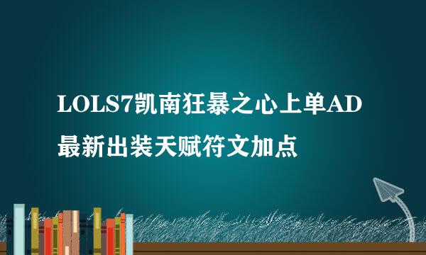 LOLS7凯南狂暴之心上单AD最新出装天赋符文加点