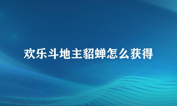 欢乐斗地主貂蝉怎么获得