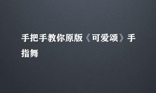 手把手教你原版《可爱颂》手指舞