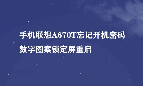 手机联想A670T忘记开机密码数字图案锁定屏重启