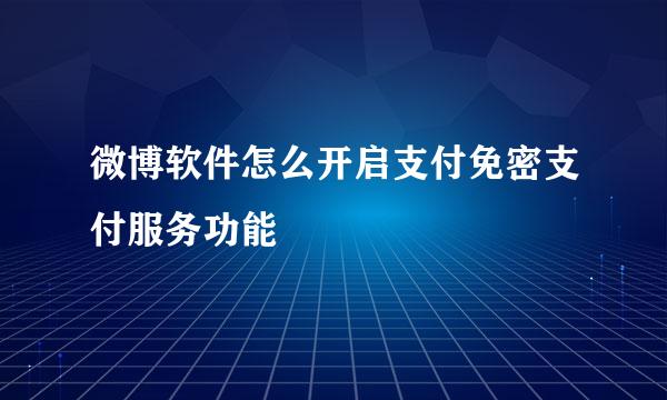 微博软件怎么开启支付免密支付服务功能