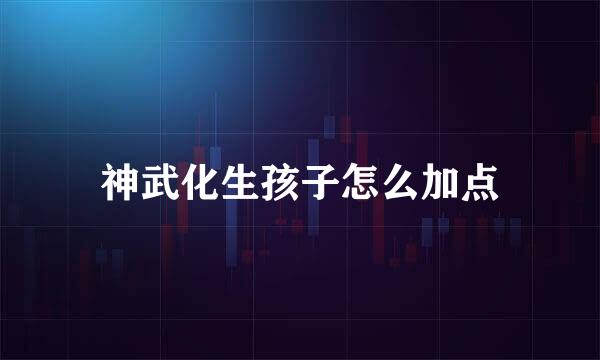 神武化生孩子怎么加点
