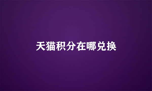 天猫积分在哪兑换