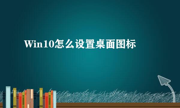Win10怎么设置桌面图标